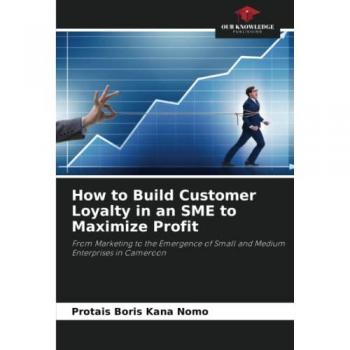 How to Build Customer Loyalty in an SME to Maximize Profit: From Marketing to the Emergence of Small and Medium Enterprises in Cameroon