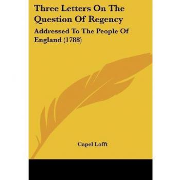 Three Letters on the Question of Regency: Addressed to the People of England (1788)