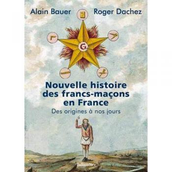 Nouvelle histoire des francs-maçons en France : Des origines à nos jours