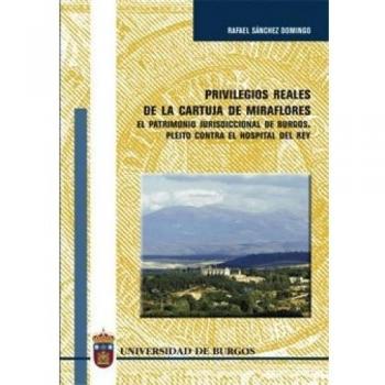 Privilegios reales de la Cartuja de Miraflores : el patrimonio jurisdiccional de Burgos. Pleito contra el Hospital del Rey