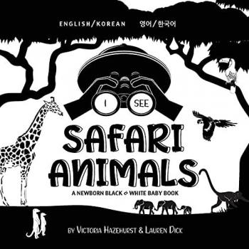 I See Safari Animals: Bilingual (English / Korean) (¿¿ / ¿¿¿) A Newborn Black & White Baby Book (High-Contrast Design & Patterns) (Giraffe, Elephant, ... Early Readers: Children's Learning Books)