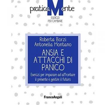 Ansia e attacchi di panico. Esercizi per imparare ad affrontare il presente e gestire il futuro