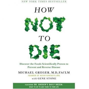 How Not to Die Discover the Foods Scientifically Proven to Prevent & Reverse Disease