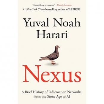 Nexus : A Brief History of Information Networks from the Stone Age to AI, by Yuval Noah Harari
