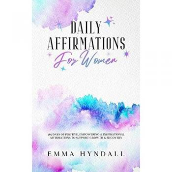 Daily Affirmations For Women: 365 Days of Positive, Empowering & Inspirational Affirmations To Support Growth & Recovery.