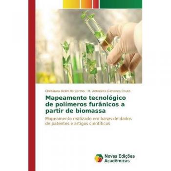 Mapeamento tecnológico de polímeros furânicos a partir de biomassa: Mapeamento realizado em bases de dados de patentes e artigos científicos