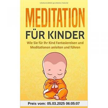 Meditation für Kinder: Wie Sie für Ihr Kind Fantasiereisen und Meditationen anleiten und führen