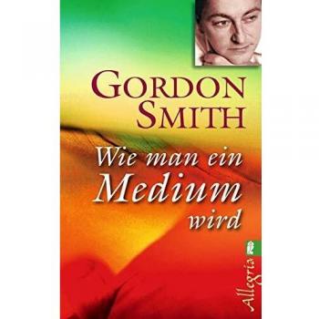 Gordon Smith Wie Man Ein Medium Wird
