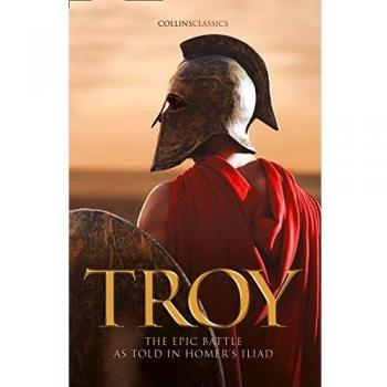 Troy: The epic battle as told in Homerâ€™s Iliad (Collins Classics)