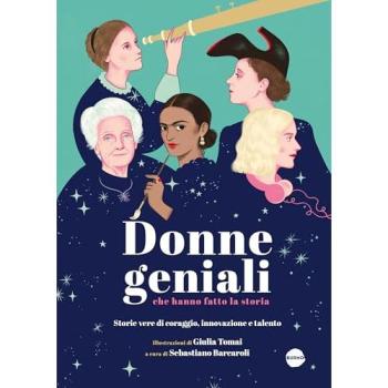 Donne geniali che hanno fatto la storia. Storie vere di coraggio,...