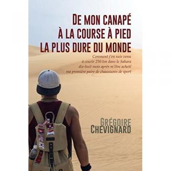 De mon canapé à la course à pied la plus dure du monde: Comment j'en suis venu à courir 250km dans le Sahara dix-huit mois après m'être acheté ma première paire de chaussures de sport