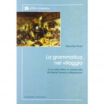 La grammatica nel villaggio. Le scuole latine in Lombardia da Maria Teresa a Napoleone
