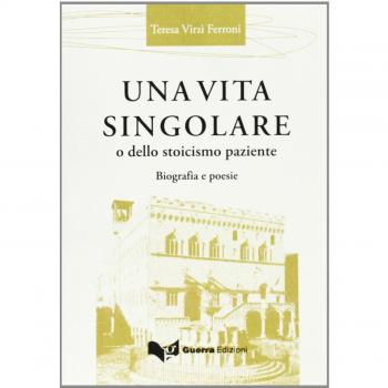 Una vita singolare o dello stoicismo paziente. Biografia e poesie
