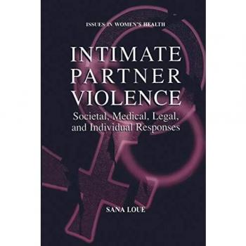 Intimate Partner Violence: Societal, Medical, Legal, And Individual Responses