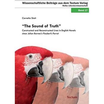 The Sound of Truth: Constructed and Reconstructed Lives in English Novels since Julian Barnes's Flaubert's Parrot