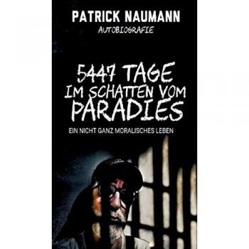 5447 Tage Im Schatten vom Paradies: Ein nicht ganz moralisches Leben