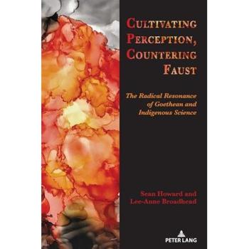 Cultivating Perception, Countering Faust: The Radical Resonance of Goethean and Indigenous Science