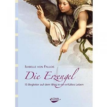 Die Erzengel: 15 Begleiter auf dem Weg in ein erfülltes Leben