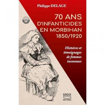 70 ans d'infanticides en Morbihan 1850/1920 : Histoires et témoignages de femmes inconnues