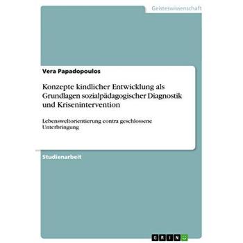 Konzepte kindlicher Entwicklung als Grundlagen sozialpädagogischer Diagnostik und Krisenintervention: Lebensweltorientierung contra geschlossene Unterbringung