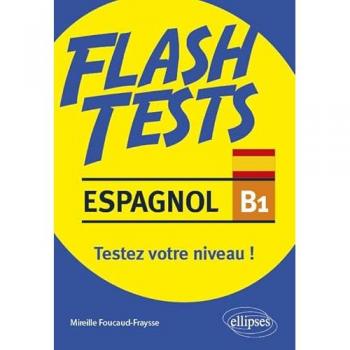 Espagnol B1, flash tests : testez votre niveau ! : grammaire, vocabulaire