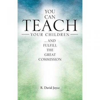 You Can Teach Your Children: .... and fulfill the Great Commission