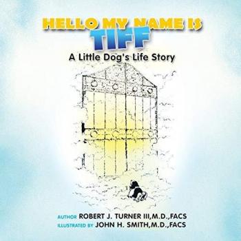 Hello, My Name Is Tiff: A Little Dog's Life Story