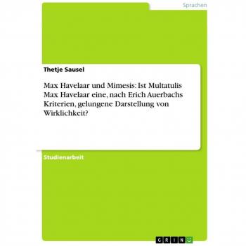 Max Havelaar und Mimesis: Ist Multatulis Max Havelaar eine, nach Erich Auerbachs Kriterien, gelungene Darstellung von Wirklichkeit?