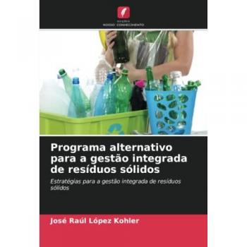Programa alternativo para a gestão integrada de resíduos sólidos: Estratégias para a gestão integrada de resíduos sólidos