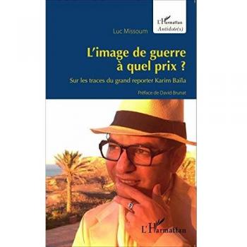 L'image de guerre à quel prix ? Sur les traces du grand reporter Karim Baïla