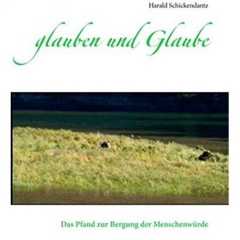 glauben und Glaube: Das Pfand zur Bergung der Menschenwürde