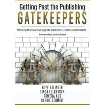 Getting Past the Publishing Gatekeepers: Winning the Hearts of Agents, Publishers, Editors, and Readers