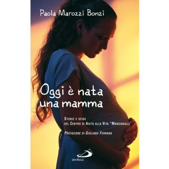 Oggi è nata una mamma. Storie e sfide del Centro di Aiuto alla Vita «Mangiagalli»