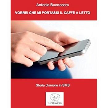 9788898987986 Vorrei che mi portassi il caffÃ¨ a letto. Storia d'amore in sms