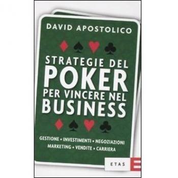 Strategie del poker per vincere nel business. Gestione, investimenti, negoziazioni, marketing, vendite, organizzazione