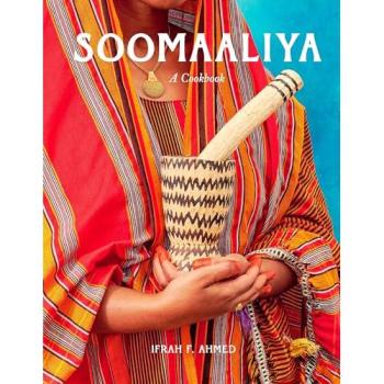Soomaaliya : Food, Memory, and Migration: A Cookbook, by Ifrah Ahmed