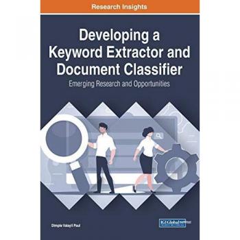 Developing a Keyword Extractor and Document Classifier: Emerging Research and Opportunities (Advances in Data Mining and Database Management)