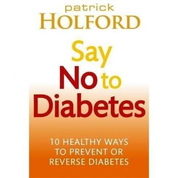 Say No To Diabetes: 10 Secrets to Preventing and Reversing Diabetes by Holford,