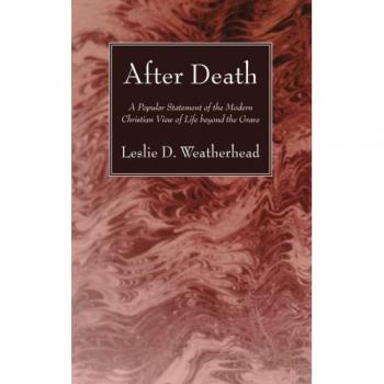 After Death: A Popular Statement of the Modern Christian View of Life beyond the Grave