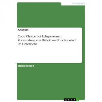 Code Choice bei Lehrpersonen. Verwendung von Dialekt und Hochdeutsch im Unterricht