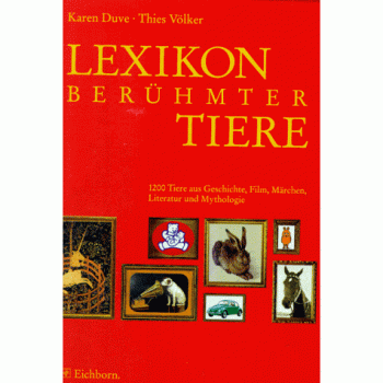 Lexikon berühmter Tiere. 1200 Tiere aus Geschichte, Film, Märchen, Literatur und Mythologie.