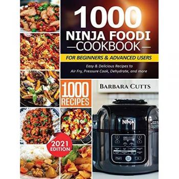1000 NINJA FOODI COOKBOOK FOR BEGINNERS AND ADVANCED USERS: Easy & Delicious Recipes to Air Fry, Pressure Cook, Dehydrate, and more