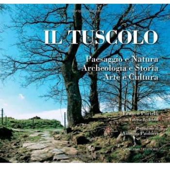 Il tuscolo. Paesaggio e Natura, Archeologia e Storia, Arte e Cultura. Ediz. illustrata