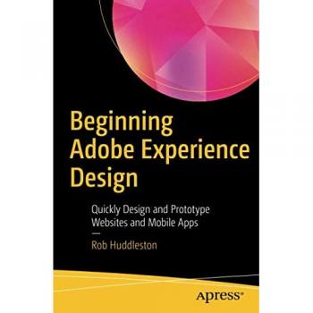 Rob Huddleston Beginning Adobe Experience Design: Quickly Design And Prototype Websites And Mobile Apps