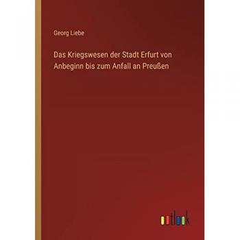 Das Kriegswesen der Stadt Erfurt von Anbeginn bis zum Anfall an Preußen