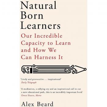 Natural Born Learners: Our Incredible Capacity to Learn and How We Can Harness I
