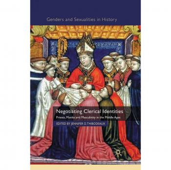 Negotiating Clerical Identities: Priests, Monks and Masculinity in the Middle Ages
