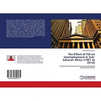 The Effect of FDI on Unemployment in Sub-Saharan Africa (1991 to 2016): Foreign Direct Investment: A curse or blessing to Sub-Saharan Africa?