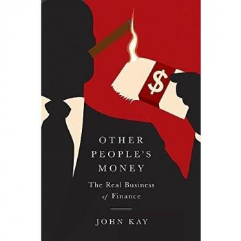 John Kay Other People'S Money: The Real Business Of Finance