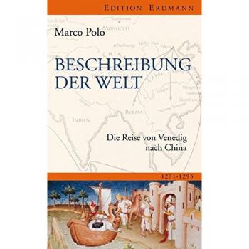Beschreibung der Welt: Die Reise von Venedig nach China 1271-1295